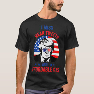 I Miss Mean Tweets And Affordable Gas Funny Pro Tr T-Shirt