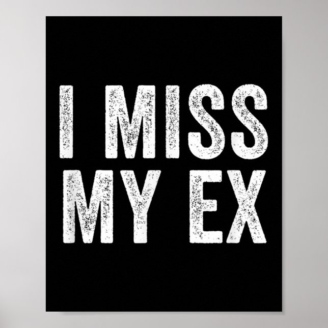 I Miss My Ex Breakup Heartbreak Broken Relationshi Poster (Front)