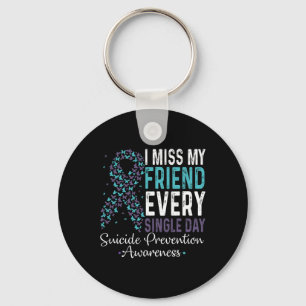 I Miss My Friend Every Single Day Suicide Preventi Key Ring