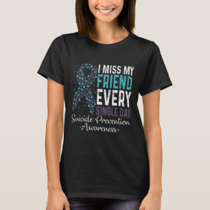I Miss My Friend Every Single Day Suicide Preventi T-Shirt
