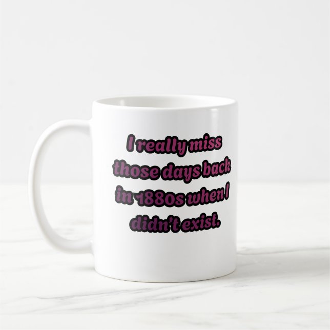 I Miss the 1880s When I Didn't Exist Sarcastic  Coffee Mug (Left)
