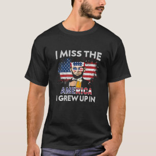 I Miss The America I Grew Up In American Patriotic T-Shirt