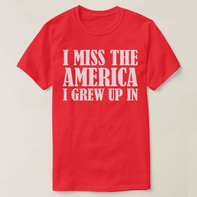 I Miss The America I Grew Up In T-Shirt (Design Front)