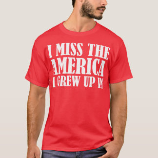 I Miss The America I Grew Up In T-Shirt