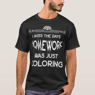 I Miss The Days When Homework Was Just Colouring T-Shirt