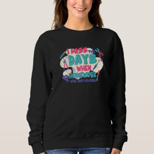 I Miss The Days When Homework Was Just Colouring T Sweatshirt