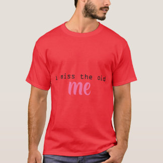 i miss the old me gift T-Shirt