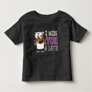 I Miss You a Latte Toddler T-Shirt