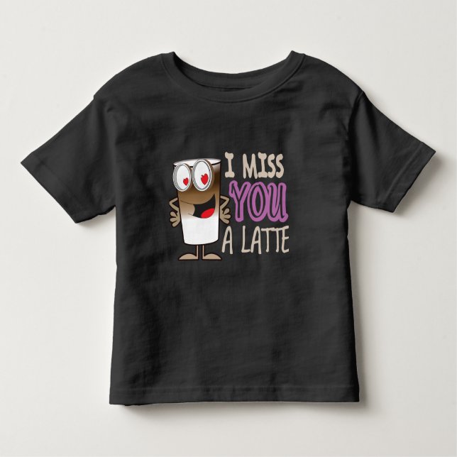 I Miss You a Latte Toddler T-Shirt (Front)