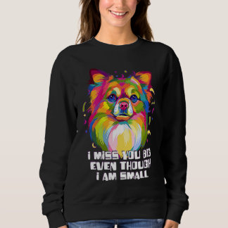 I Miss You Big Though Im Small Chihuahua Dog Mum C Sweatshirt