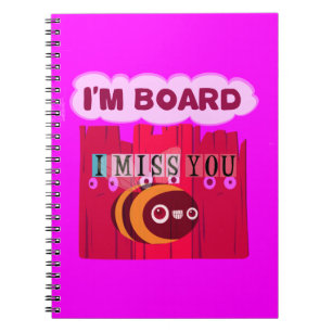 I Miss You I am Bored Notebook
