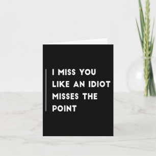 I Miss You Like An Idiot Misses The Point Funny  Card