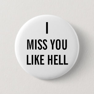 I MISS YOU LIKE HELL 6 CM ROUND BADGE