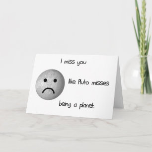 I miss you like Pluto misses being a planet Card