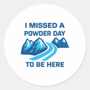 I Missed A Powder Day To Be Here Funny Saying Men Classic Round Sticker