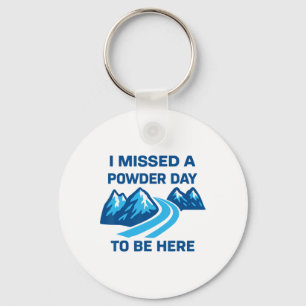 I Missed A Powder Day To Be Here Funny Saying Men Key Ring
