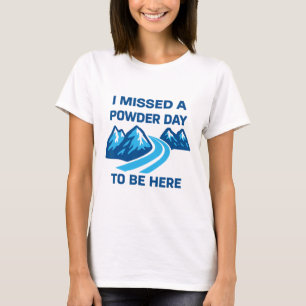 I Missed A Powder Day To Be Here Funny Saying Men T-Shirt
