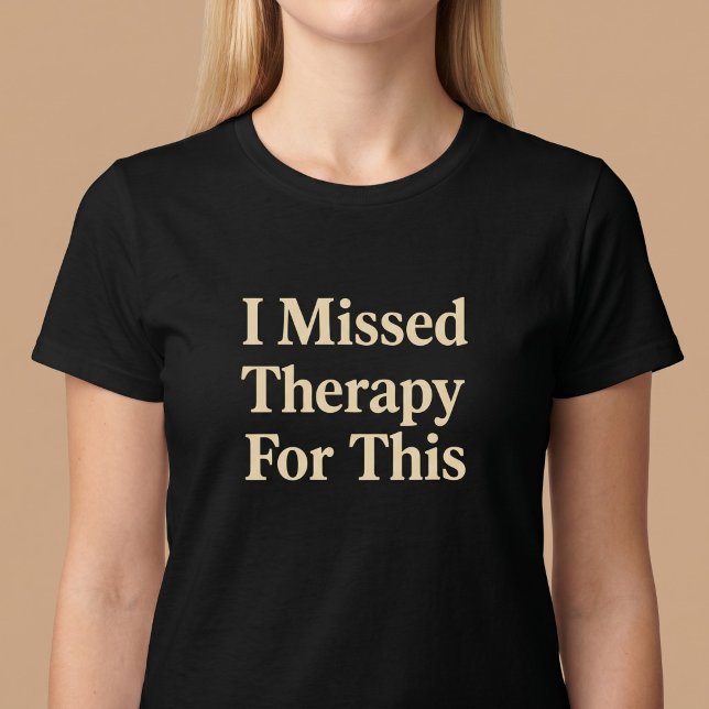 I Missed Therapy For This T-Shirt (Creator Uploaded)