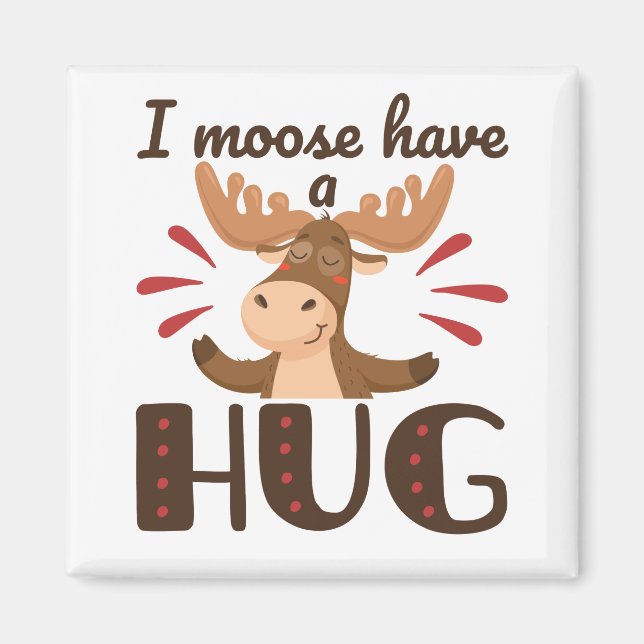 I Moose Have a Hug Magnet (Front)