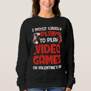 I Most Likely Plan To Play Video Games On Valentin Sweatshirt