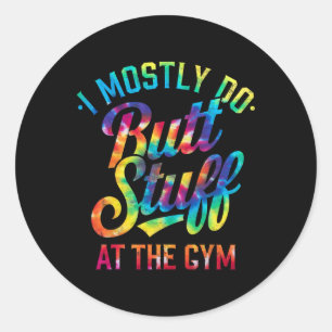 I Mostly Do Butt Stuff At The Gym Joke Tee Tie Dye Classic Round Sticker