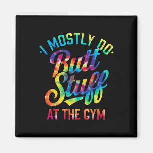 I Mostly Do Butt Stuff At The Gym Joke Tee Tie Dye Magnet