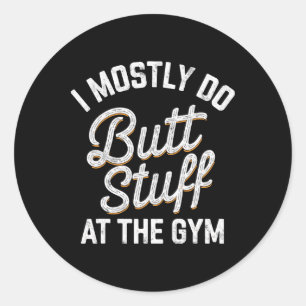 I Mostly Do Butt Stuff At The Gym Weightlifting Te Classic Round Sticker