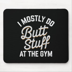 I Mostly Do Butt Stuff At The Gym Weightlifting Te Mouse Pad