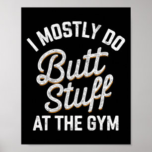 I Mostly Do Butt Stuff At The Gym Weightlifting Te Poster