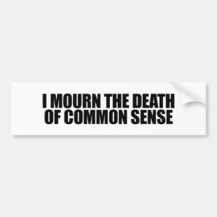 I mourn the death of common sense bumper sticker