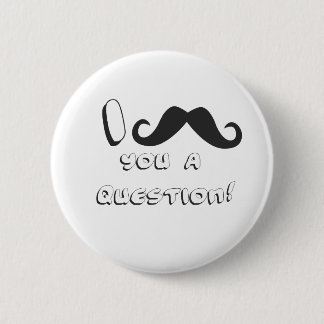 I moustache you a question! 6 cm round badge