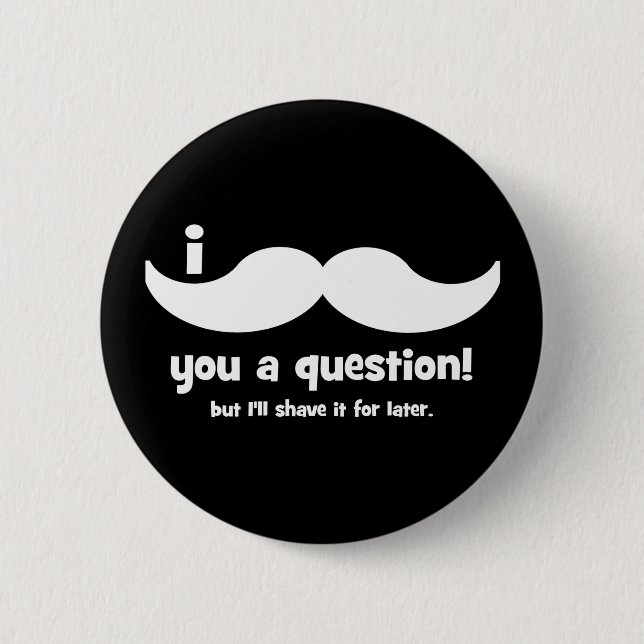 I moustache you a question 6 cm round badge (Front)