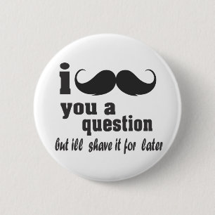 i moustache you a question 6 cm round badge