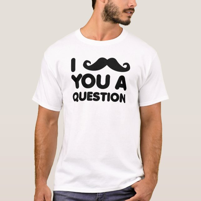 I Moustache You A Question Funny Shirt (Front)