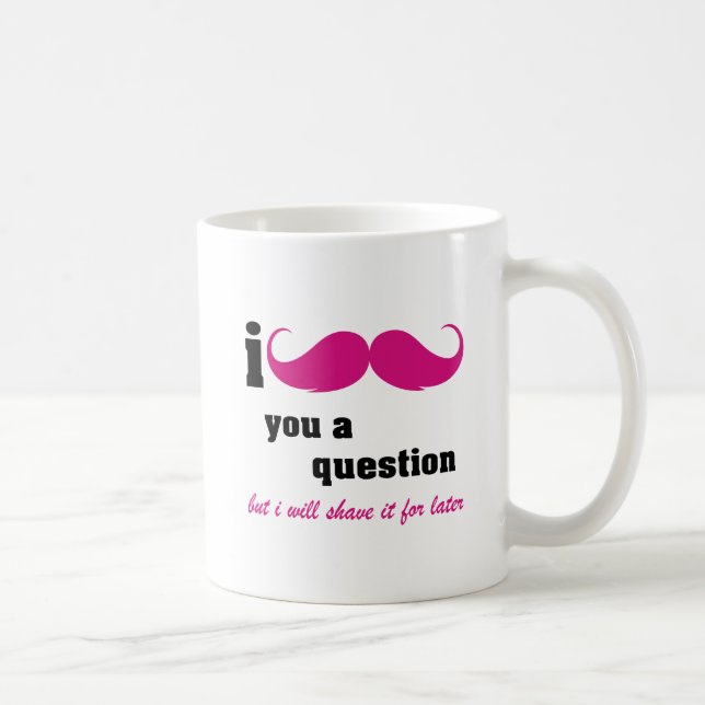 I moustache you a question in pink coffee mug (Right)