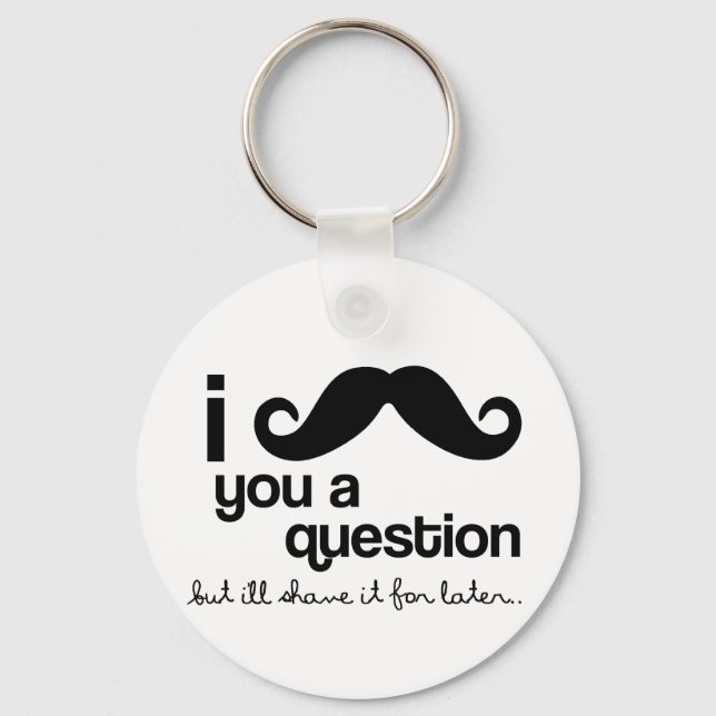 i moustache you a question keychain (Front)