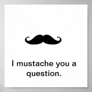 I Moustache You a Question Poster
