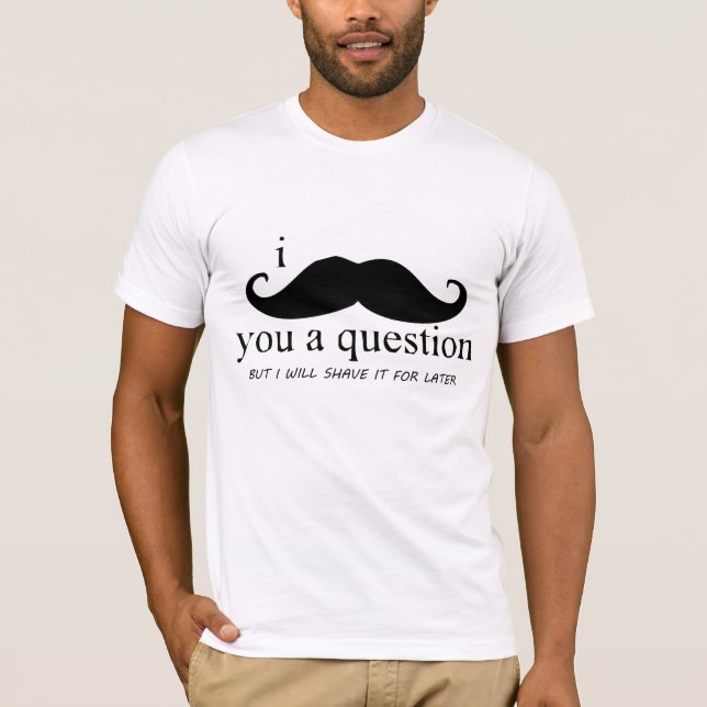 I Moustache You A Question T-Shirt (Front)