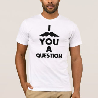 I Moustache You a Question T-Shirt