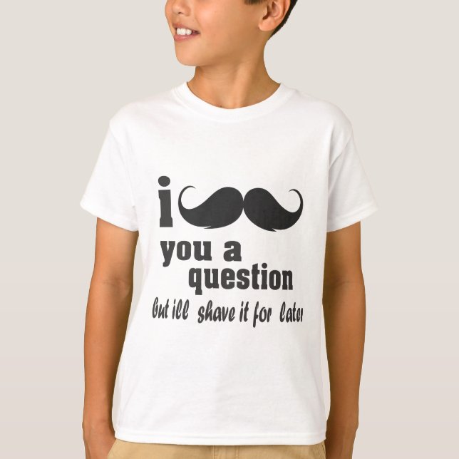 i moustache you a question T-Shirt (Front)