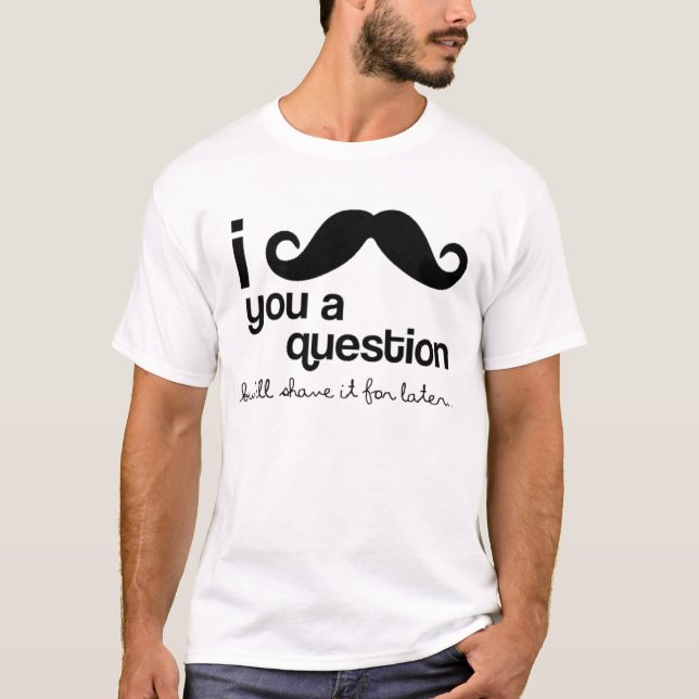 I Moustache You A Question Tee Shirts (Front)