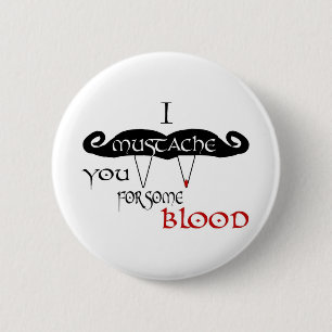I Moustache You For Some Blood 6 Cm Round Badge