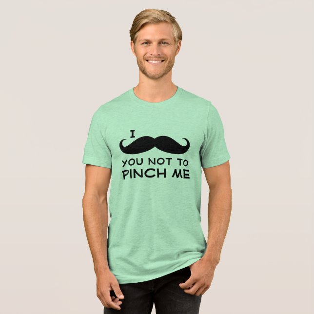 I Moustache you not to Pinch Me Tri-Blend Shirt (Front Full)