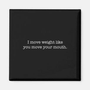 I Move Weight Like You Move Your Mouth Workout Gym Magnet