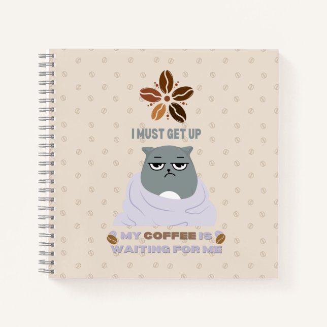 I must get up, my coffee is waiting for me. notebook (Front)