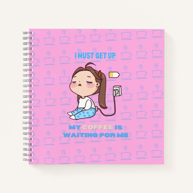 I must get up, my coffee is waiting for me. notebook (Front)