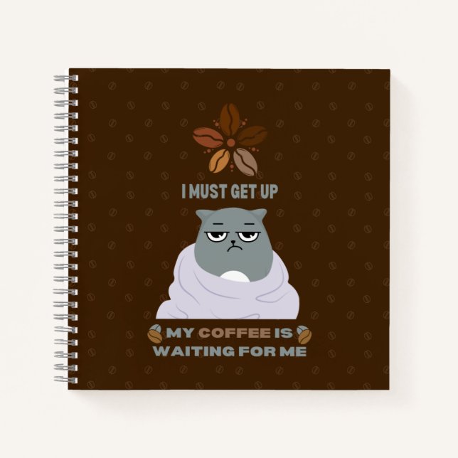 I must get up, my coffee is waiting for me. notebook (Front)
