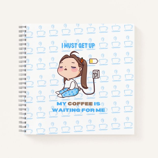 I must get up, my coffee is waiting for me. notebook (Front)