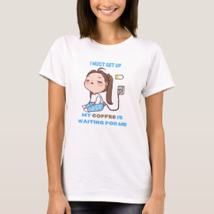 I must get up, my coffee needs me. T-Shirt