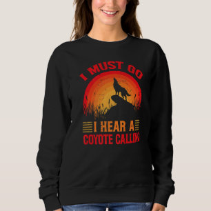 I Must Go I Hear A Coyote Calling   Hunting Jokes  Sweatshirt